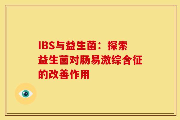 IBS与益生菌：探索益生菌对肠易激综合征的改善作用