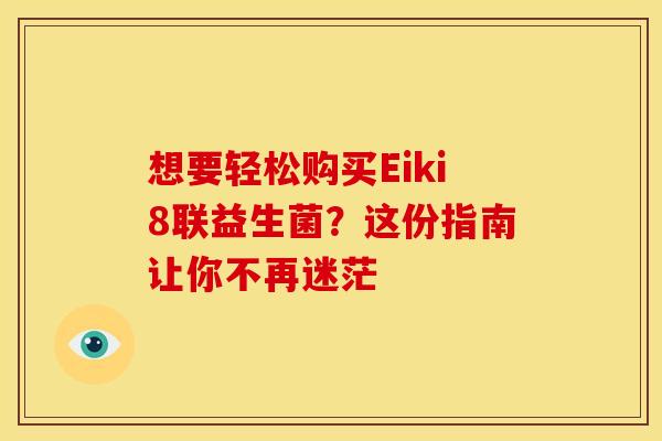 想要轻松购买Eiki8联益生菌？这份指南让你不再迷茫