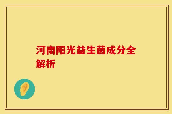 河南阳光益生菌成分全解析