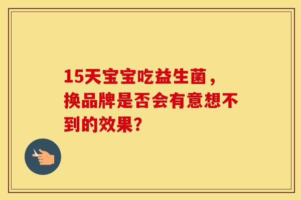 15天宝宝吃益生菌，换品牌是否会有意想不到的效果？