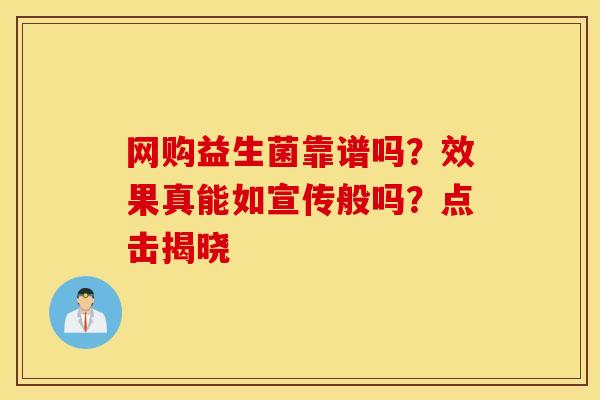 网购益生菌靠谱吗？效果真能如宣传般吗？点击揭晓