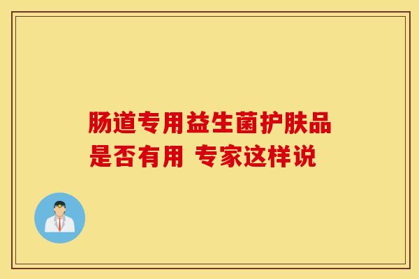 肠道专用益生菌护肤品是否有用 专家这样说