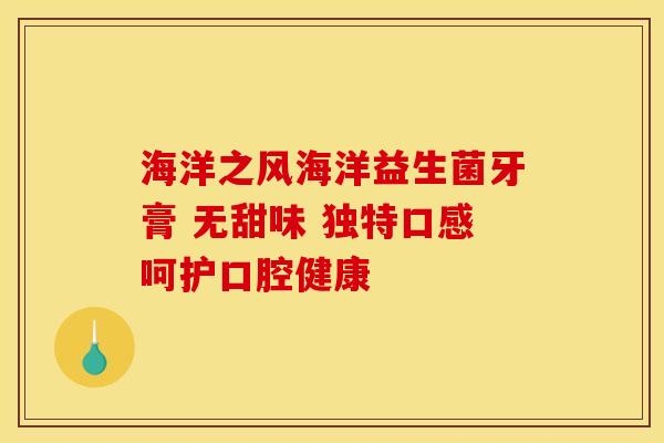 海洋之风海洋益生菌牙膏 无甜味 独特口感呵护口腔健康