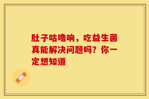 肚子咕噜响，吃益生菌真能解决问题吗？你一定想知道