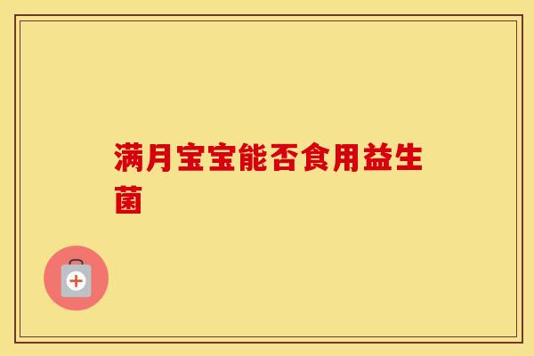 满月宝宝能否食用益生菌