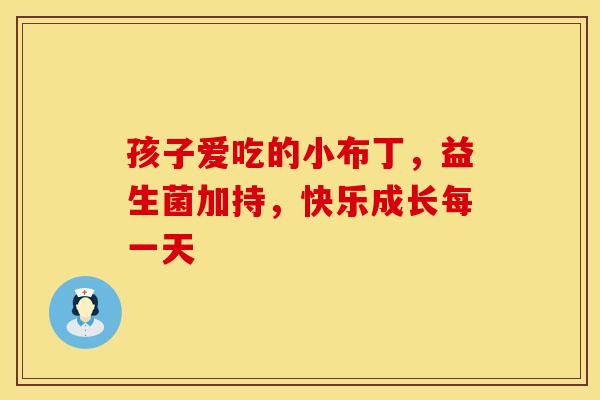 孩子爱吃的小布丁，益生菌加持，快乐成长每一天