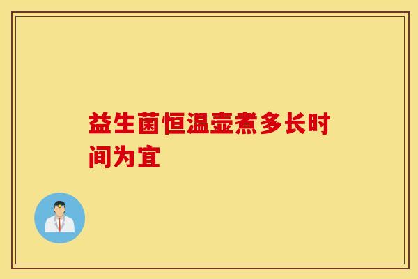 益生菌恒温壶煮多长时间为宜