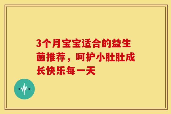 3个月宝宝适合的益生菌推荐，呵护小肚肚成长快乐每一天