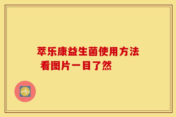 萃乐康益生菌使用方法 看图片一目了然