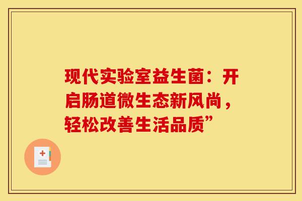 现代实验室益生菌：开启肠道微生态新风尚，轻松改善生活品质”