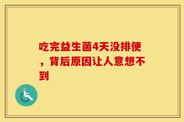 吃完益生菌4天没排便，背后原因让人意想不到