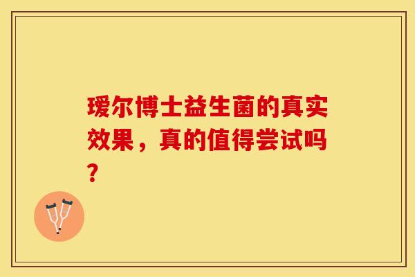 瑷尔博士益生菌的真实效果，真的值得尝试吗？