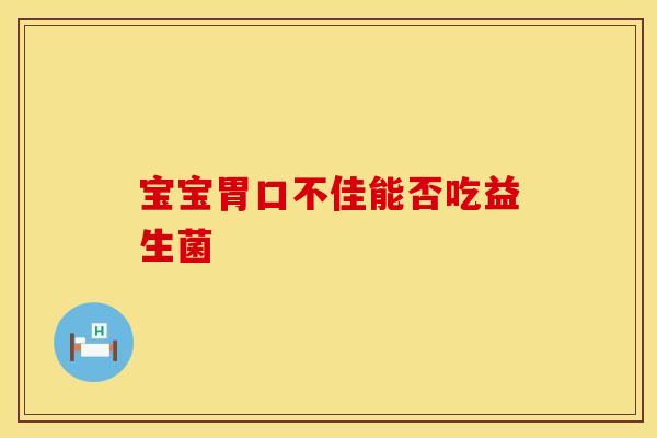 宝宝胃口不佳能否吃益生菌