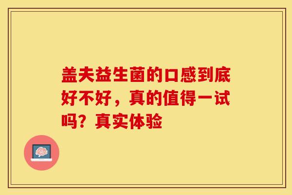 盖夫益生菌的口感到底好不好，真的值得一试吗？真实体验