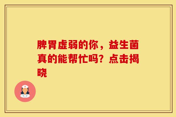 脾胃虚弱的你，益生菌真的能帮忙吗？点击揭晓