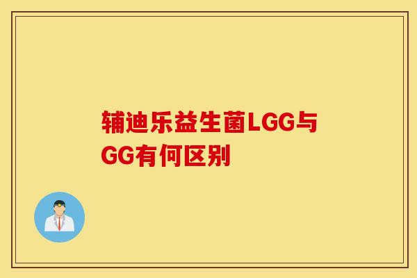 辅迪乐益生菌LGG与GG有何区别