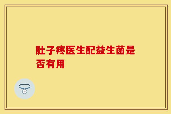 肚子疼医生配益生菌是否有用