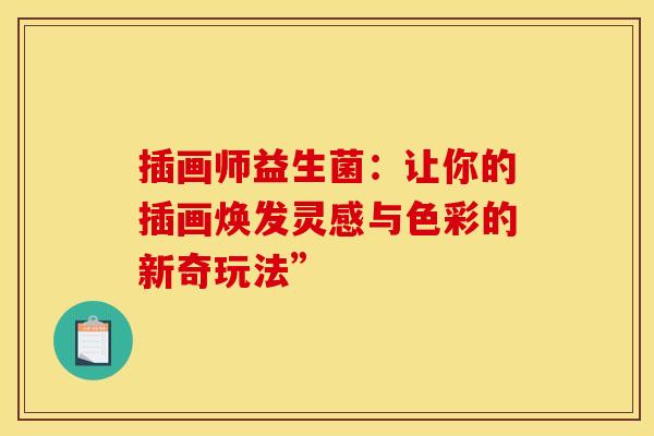 插画师益生菌：让你的插画焕发灵感与色彩的新奇玩法”