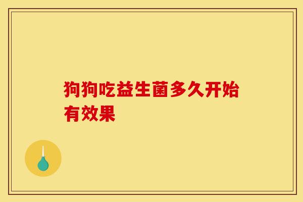 狗狗吃益生菌多久开始有效果