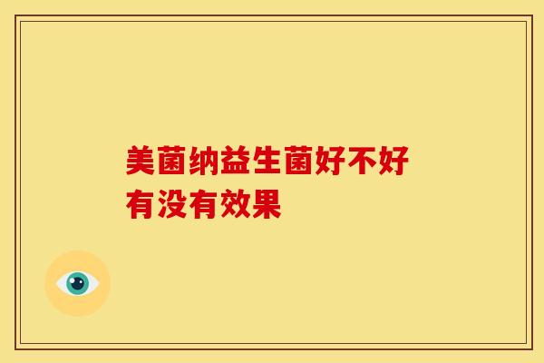 美菌纳益生菌好不好 有没有效果