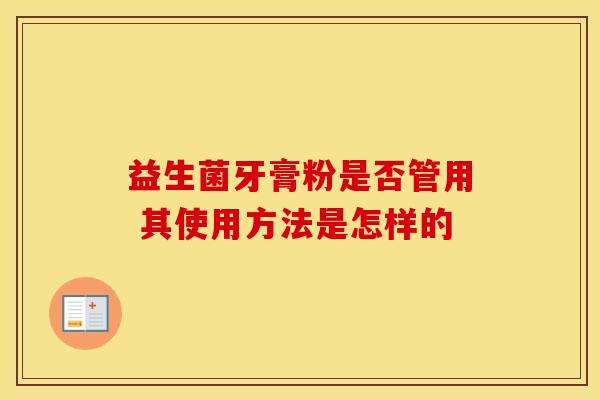 益生菌牙膏粉是否管用 其使用方法是怎样的