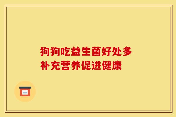 狗狗吃益生菌好处多 补充营养促进健康