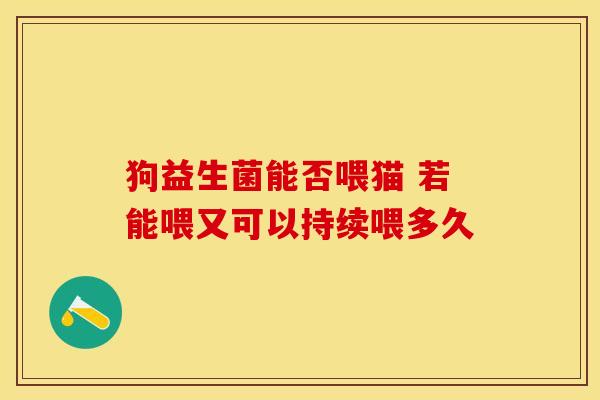 狗益生菌能否喂猫 若能喂又可以持续喂多久